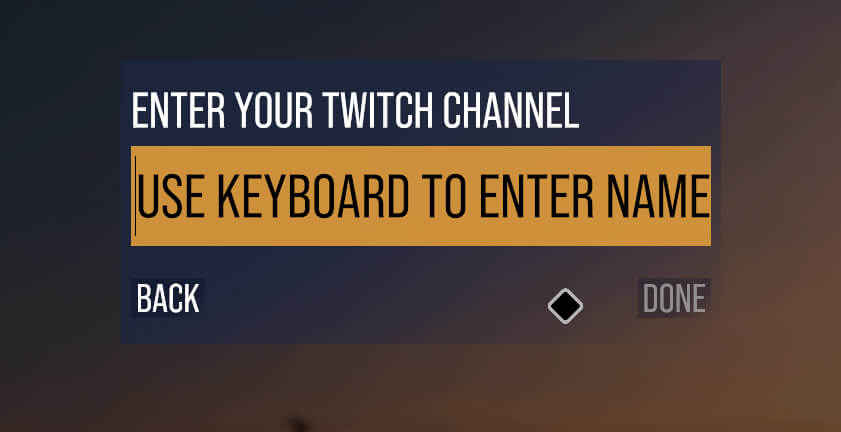 ENTER YOUR TWITCH CHANNEL [USE KEYBOARD TO ENTER NAME]
